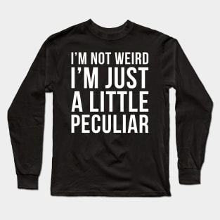 Im Not Weird Im Just A Little Peculiar Long Sleeve T-Shirt